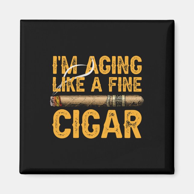 I&# m Aging Like A Fine Cigar Fathers Day Funny D Magnet (Front)