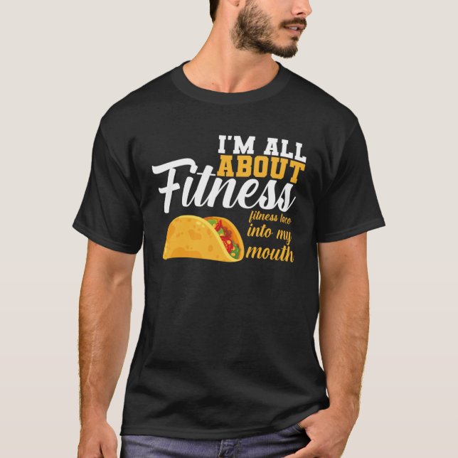 I m All Fitness Fitness Taco Into My Mouth Fitness T-Shirt (Front)