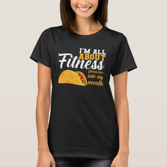 I m All Fitness Fitness Taco Into My Mouth Fitness T-Shirt (Front)