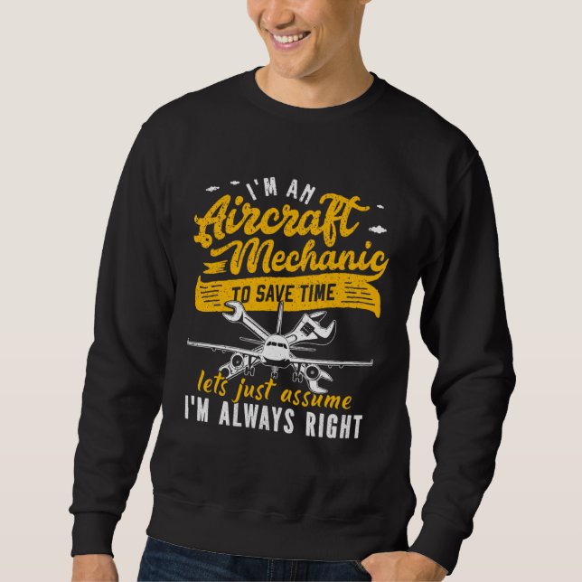 I m An Aircraft Mechanic Save Time Assume Always R Sweatshirt (Front)