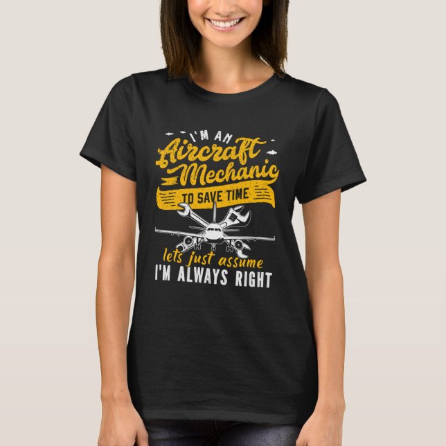 I m An Aircraft Mechanic Save Time Assume Always R T-Shirt (Front)
