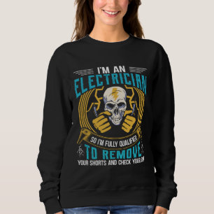 I m An Electrician So I m Fully Qualified To Remov Sweatshirt