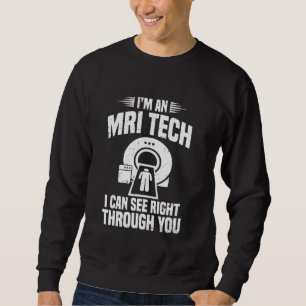 I´m an MRI tech I can see right through you Sweatshirt