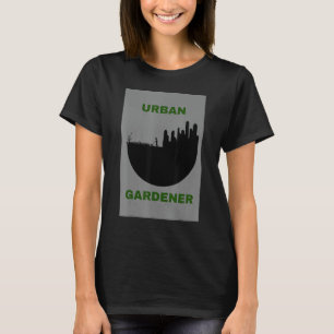 I m an urban gardener in my urban garden with my g T-Shirt