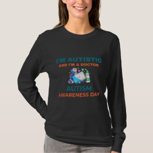 I M Autistic And I M A Doctor Autism Awareness Day T-Shirt