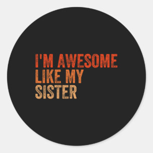 I&# m Awesome Like My Sister Retro Fathers Day Mo Classic Round Sticker