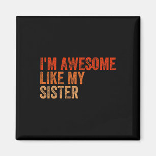 I&#; m Awesome Like My Sister Retro Fathers Day Mo Magnet
