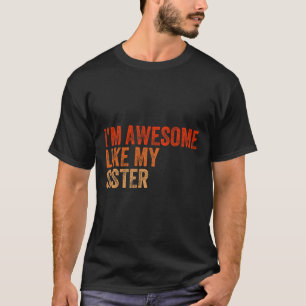 I&#; m Awesome Like My Sister Retro Fathers Day Mo T-Shirt