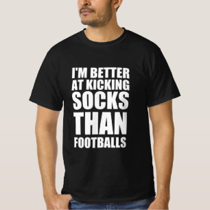 I’m better at kicking socks than footballs T-Shirt