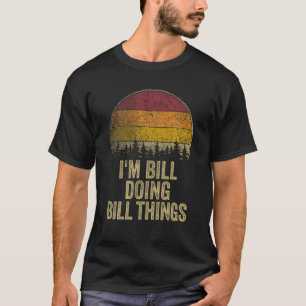 I M BILL DOING BILL THINGS Funny Retro Humour Name T-Shirt