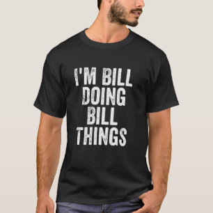 I m Bill Doing Bill Things Personalised First Name T-Shirt