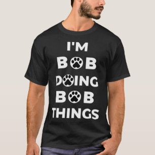 I m Bob Doing Bob Things Dog T-Shirt
