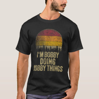 I M BOBBY DOING BOBBY THINGS Funny Retro Humour Na T-Shirt