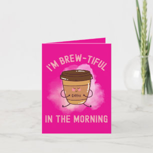  I’m Brew-tiful in the Morning – Funny Coffee  Card