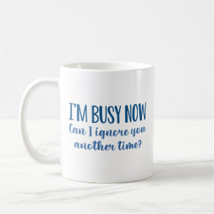 I’m Busy Now Coffee Mug