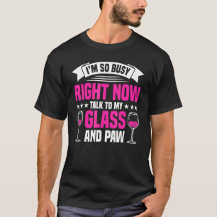I M Busy Talk To My Glass And Paw Wine Dog T-Shirt