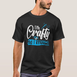 I m Crafty and i know it T-Shirt