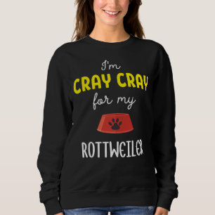 I M Cray Cray For My Rottweiler  Rottweiler  Idea Sweatshirt