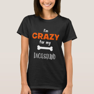 I M Crazy For My Dachshund Dachshund Idea T-Shirt