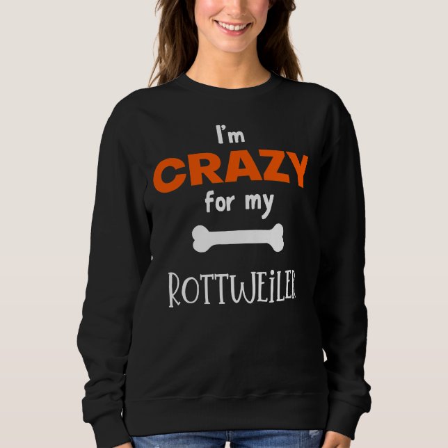 I M Crazy For My Rottweiler  Rottweiler  Idea Sweatshirt (Front)