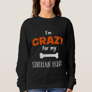 I M Crazy For My Siberian Husky  Siberian Husky  I Sweatshirt