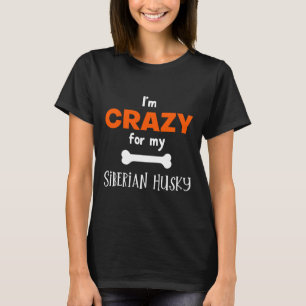 I M Crazy For My Siberian Husky Siberian Husky I T-Shirt