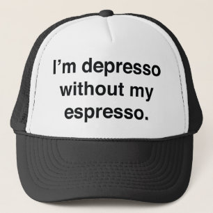 I’m Depresso Without My Espresso Trucker Hat