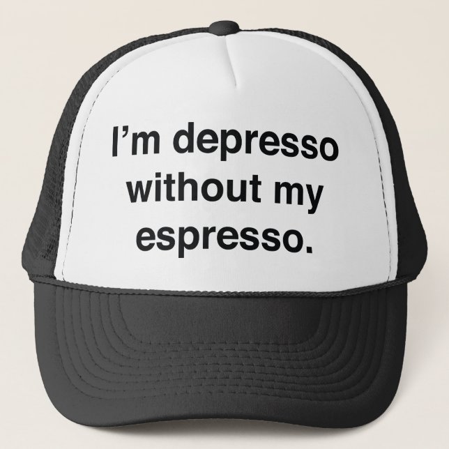 I’m Depresso Without My Espresso Trucker Hat (Front)