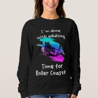 I´m Done Time For Roller Coaster Sweatshirt