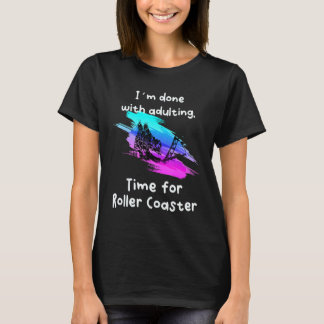 I´m Done Time For Roller Coaster T-Shirt