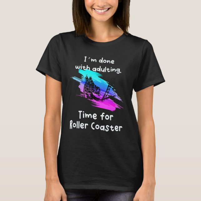 I´m Done Time For Roller Coaster T-Shirt (Front)