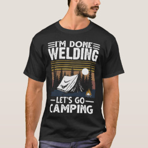 I m Done Welding And Let s Go Camping family T-Shirt