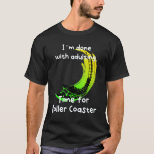 I´m Done With Adulting Time For Roller Coaster T-Shirt