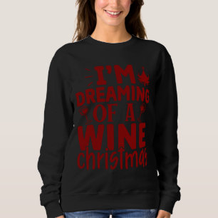 I M Dreaming Of A Wine Christmas  64 Sweatshirt