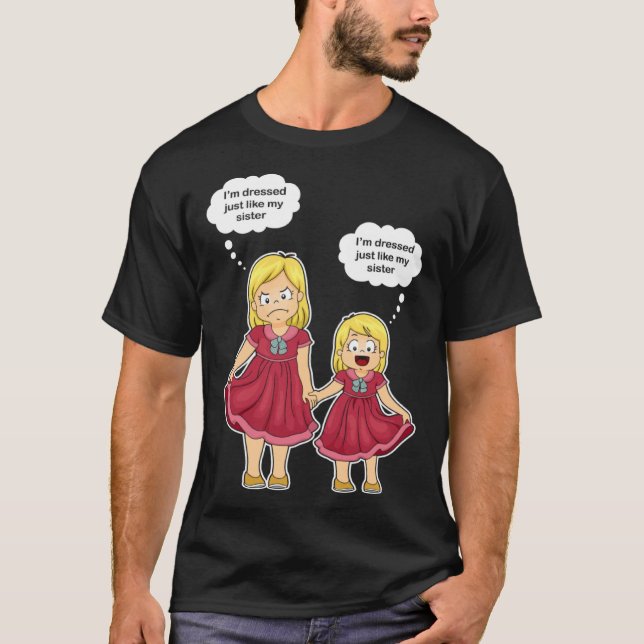 I m dress like my sister Older Sister T-Shirt (Front)