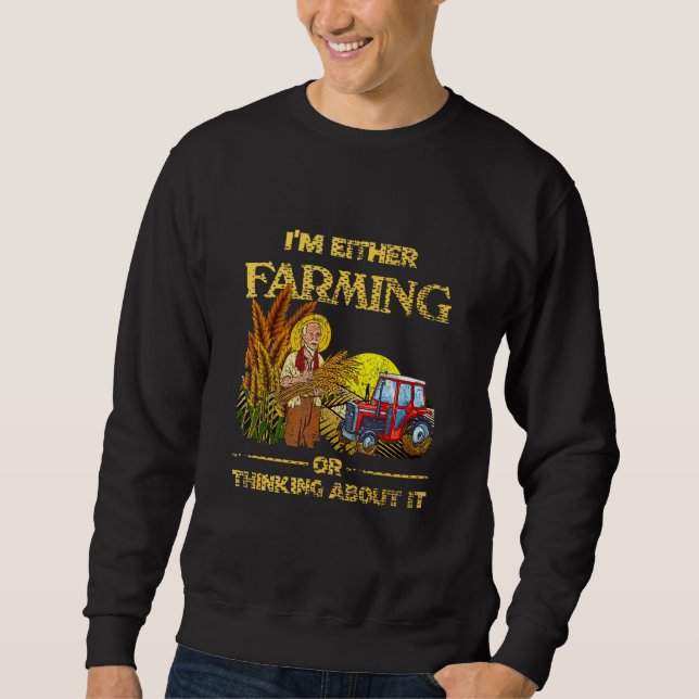 I M Either Farming Or Thingking About It Farmer Tr Sweatshirt (Front)