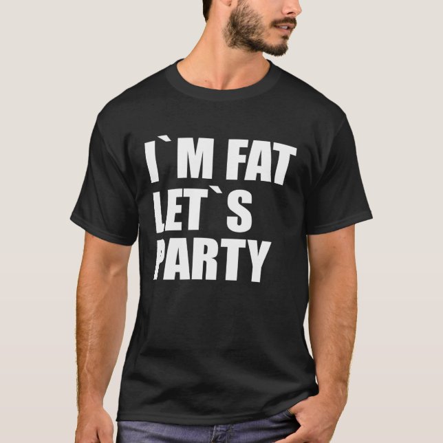 I´m Fat Let´s Party T-Shirt (Front)