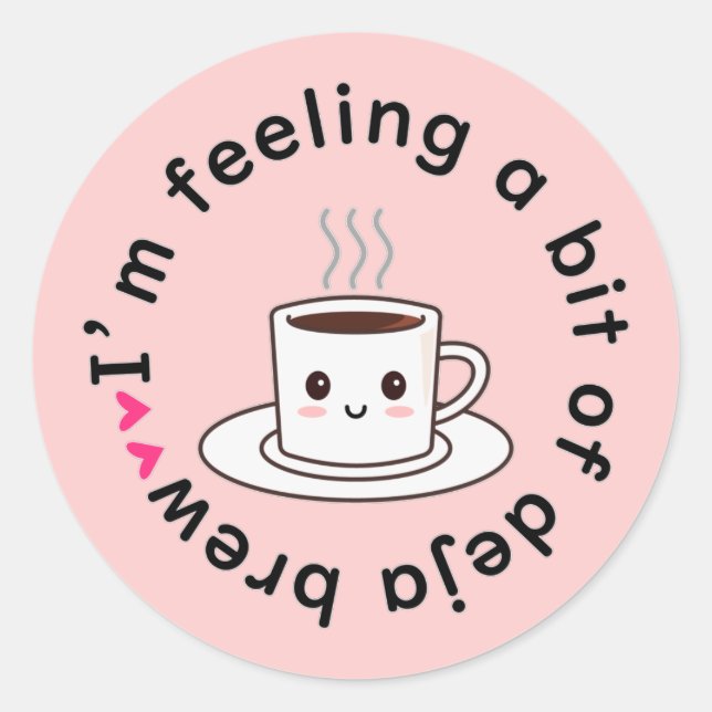 I’m feeling a bit of deja brew classic round sticker (Front)