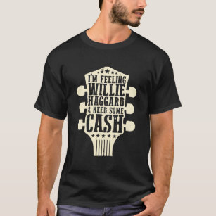 I’m Feeling Willie Haggard & Need Some Cash  # T-Shirt