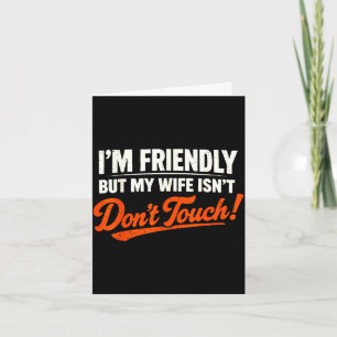 I’m friendly but wife isn’t don’t touch funnyI’m f Card