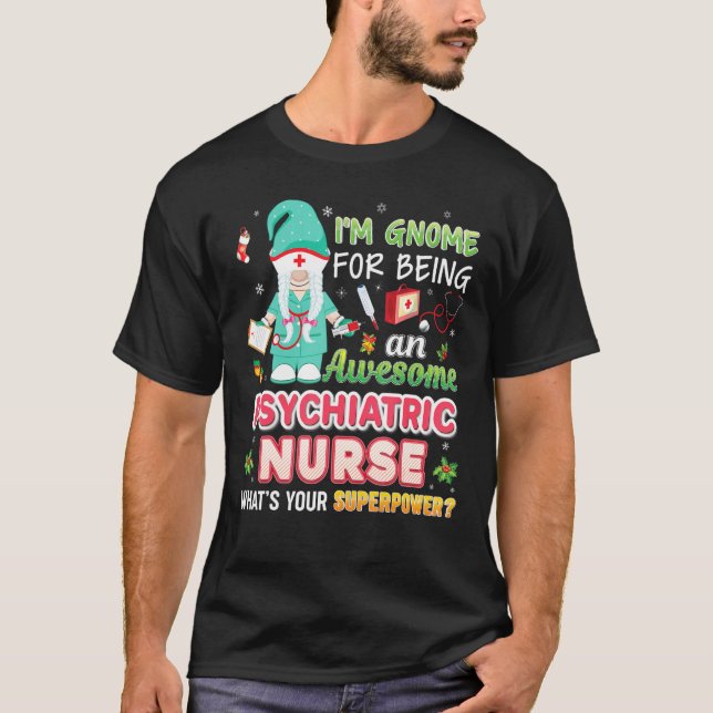 I M Gnome For Being An Awesome Psychiatric Nurse C T-Shirt (Front)