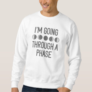 I’m Going Through A Phase Sweatshirt