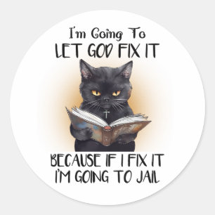 I’m Going to Let God Fix it Cat Sarcasm Funny Classic Round Sticker