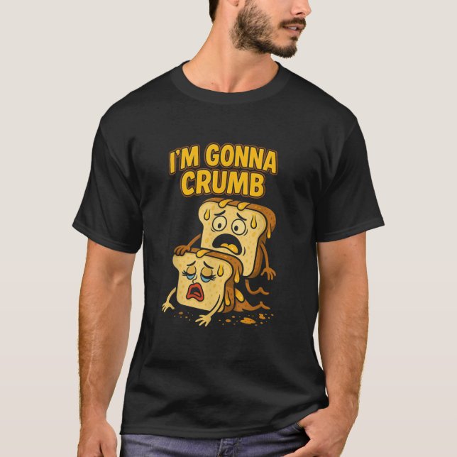 I m Gonna Crumb Funny Bread Pun Tee  (Front)