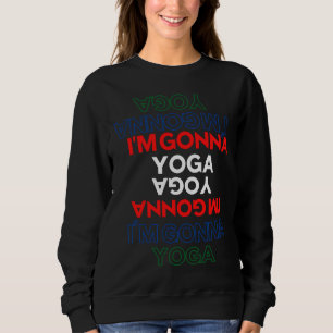 I M Gonna Yoga Sweatshirt