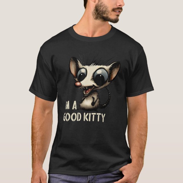 I m Good Kitty   Fake Cat Rat Opossum 1 T-Shirt (Front)