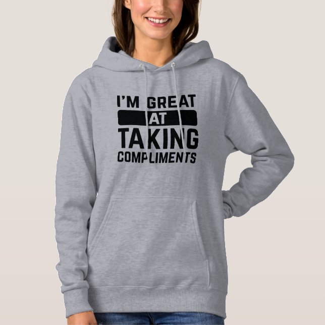 I’m Great At Taking Compliments Hoodie (Front)