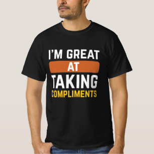 I’m Great At Taking Compliments T-Shirt