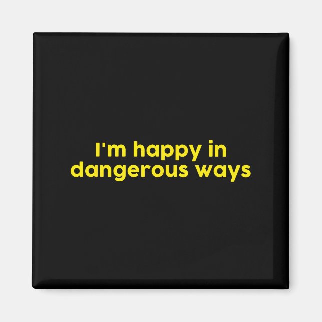 I’m Happy In Dangerous Ways  Magnet (Front)