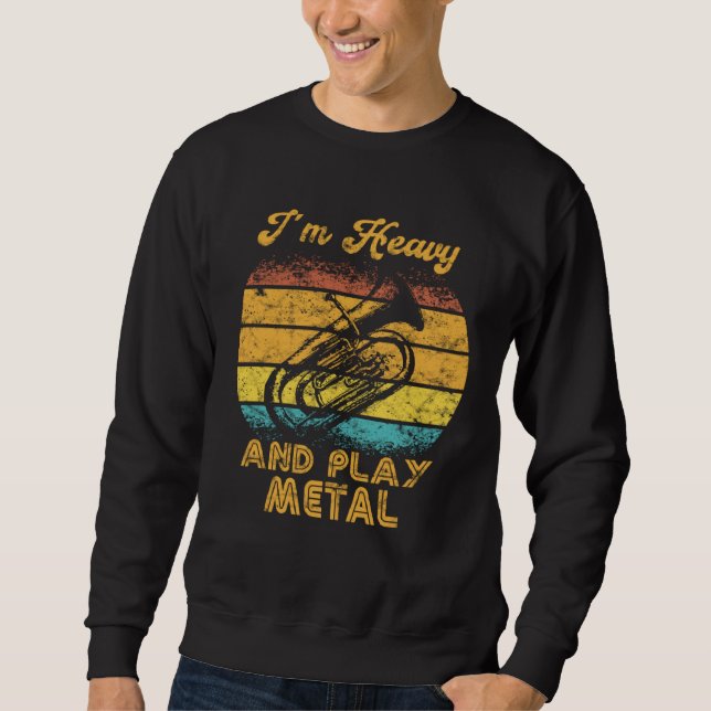 I´m Heavy and play Metal  Orchestra  Euphoniumist  Sweatshirt (Front)